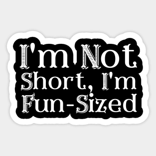 I'm Not Short, I'm Fun-Sized Sticker